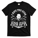 I Have Two Guns One For Each Of Ya T-Shirt - Black