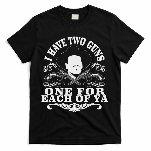 I Have Two Guns One For Each Of Ya T-Shirt - Black