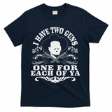 I Have Two Guns One For Each Of Ya T-Shirt - Navy