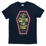 I Left My Coffin For This Funny Halloween Coffin T-Shirt - Navy Blue