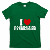 I Love Ragebaiting My Girlfriend T-Shirt - Irish Green
