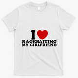 I Love Ragebaiting My Girlfriend T-Shirt - White