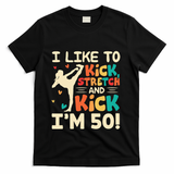 I Like To Kick Stretch And Kick IM 50 50th Birthday T-Shirt - Black