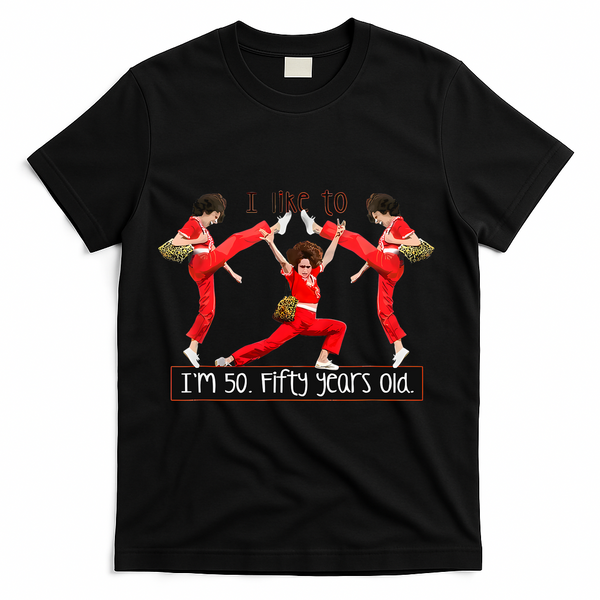 I Like To Kick Stretch And Kick IM 50 Fifty Years Old T-Shirt - Black