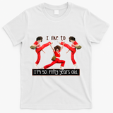 I Like To Kick Stretch And Kick IM 50 Fifty Years Old T-Shirt - White