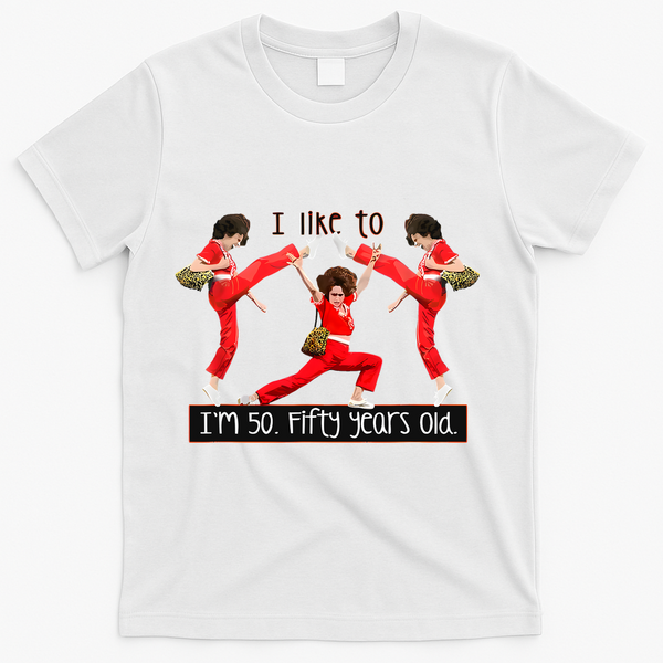 I Like To Kick Stretch And Kick IM 50 Fifty Years Old T-Shirt - White