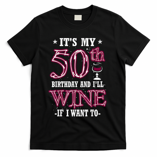It's My 50th Birthday and I'll Wine If I Want To T-Shirt - Black