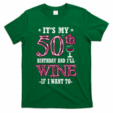 It's My 50th Birthday and I'll Wine If I Want To T-Shirt - Green
