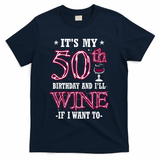It's My 50th Birthday and I'll Wine If I Want To T-Shirt - Navy