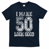 I Make 50 Look Good  50th Birthday Gift For M.e.n.s WoM.e.n.s T-Shirt - Navy