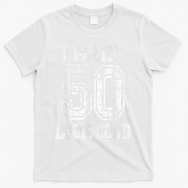 I Make 50 Look Good  50th Birthday Gift For M.e.n.s WoM.e.n.s T-Shirt - White