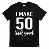 I Make 50 Look Good 50th Birthday T-Shirt - Black