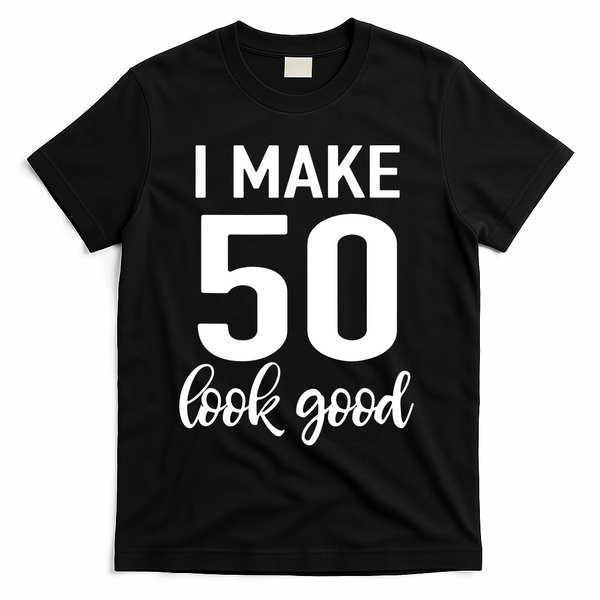 I Make 50 Look Good 50th Birthday T-Shirt - Black