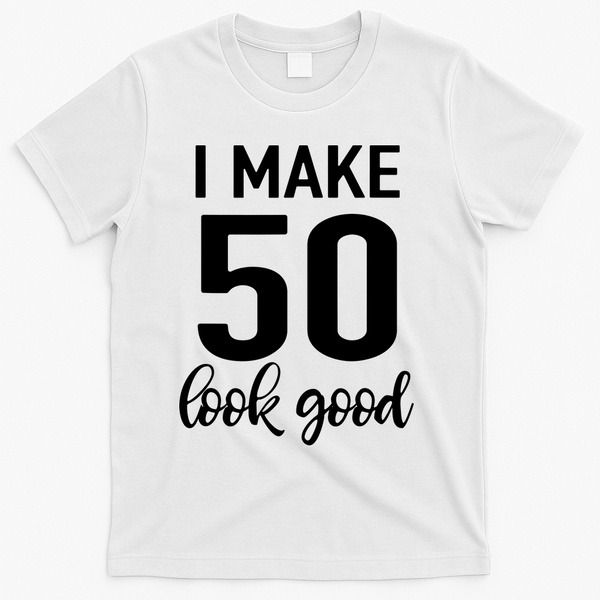 I Make 50 Look Good 50th Birthday T-Shirt - White