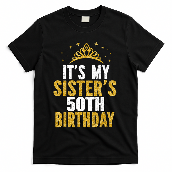 ItS My Sister 50th Birthday Idea For 50 Years Old Woman T-Shirt - Black