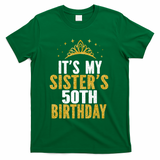 ItS My Sister 50th Birthday Idea For 50 Years Old Woman T-Shirt - Green