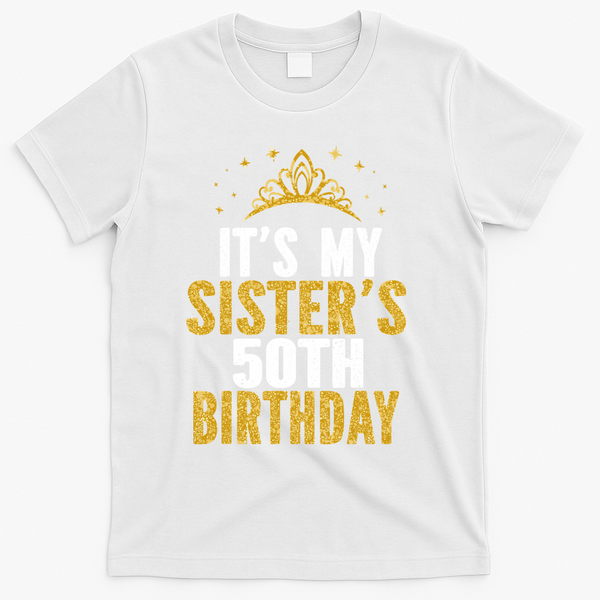 ItS My Sister 50th Birthday Idea For 50 Years Old Woman T-Shirt - White