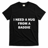 I Need A Hug From A Baddie T-Shirt - Black