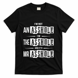 IM Not An Asshole IM The Asshole And ItS Mr Asshole Funny Cute Gift T-Shirt - Black