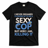 I Never Dreamed Sexy Cop Here I Am Funny Police T-Shirt - Black