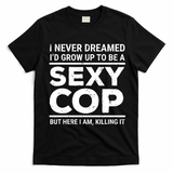 I Never Dreamed Sexy Cop T-Shirt - Black