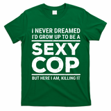 I Never Dreamed Sexy Cop T-Shirt - Irish Green