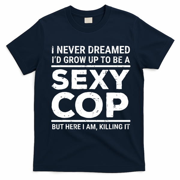 I Never Dreamed Sexy Cop T-Shirt - Navy Blue