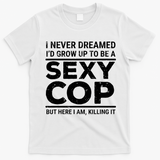 I Never Dreamed Sexy Cop T-Shirt - White