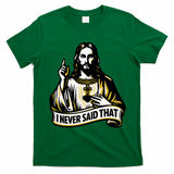 I NEVER SAID THAT Jesus Christ T-Shirt - Irish Green
