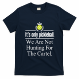 It's Only Pickleball Joke We Are Not Hunting For The Cartel T-Shirt - Navy Blue