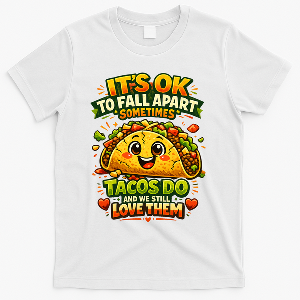 It's Ok To Fall Apart Sometimes Tacos Do And We Still Love Them T-Shirt - White