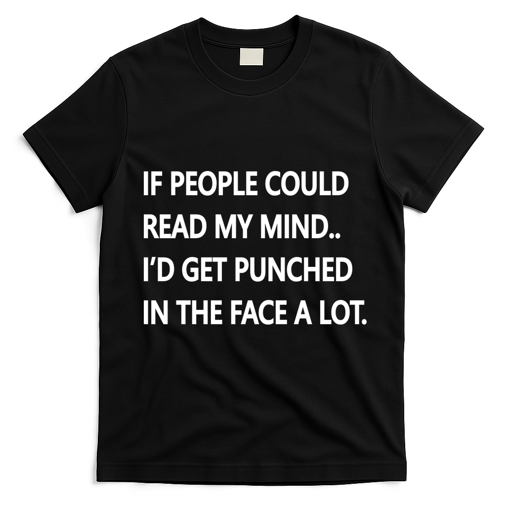 If People Could Read My Mind I'd Get Punched In The Face A Lot T-Shirt - Black