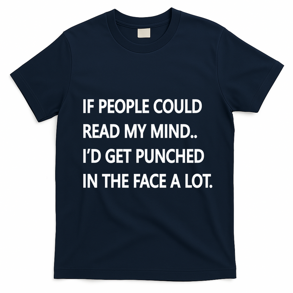 If People Could Read My Mind I'd Get Punched In The Face A Lot T-Shirt - Navy Blue