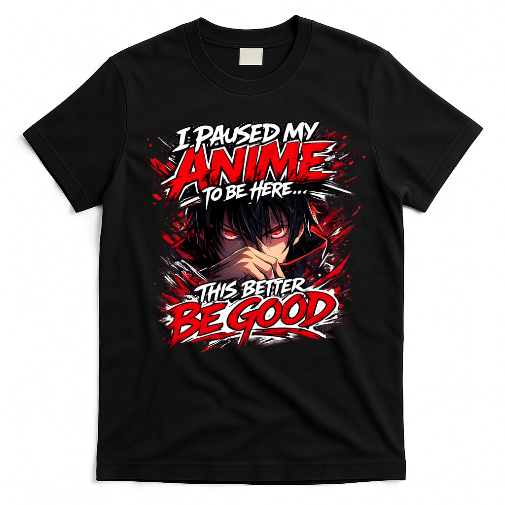 I Paused My Anime To Be Here This Better Be Good Manga T-Shirt - Black