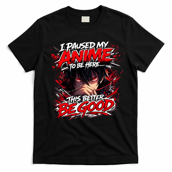 I Paused My Anime To Be Here This Better Be Good Manga T-Shirt - Black