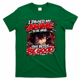 I Paused My Anime To Be Here This Better Be Good Manga T-Shirt - Irish Green