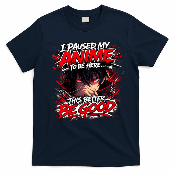 I Paused My Anime To Be Here This Better Be Good Manga T-Shirt - Navy Blue