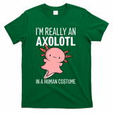 I'm Really An Axolotl In A Human Costume Halloween Funny  T-Shirt - Green
