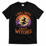 I Roll With Crazy Witches Scary Halloween Witch Costume Crazy Witch Witchy Vibes T-Shirt - Black