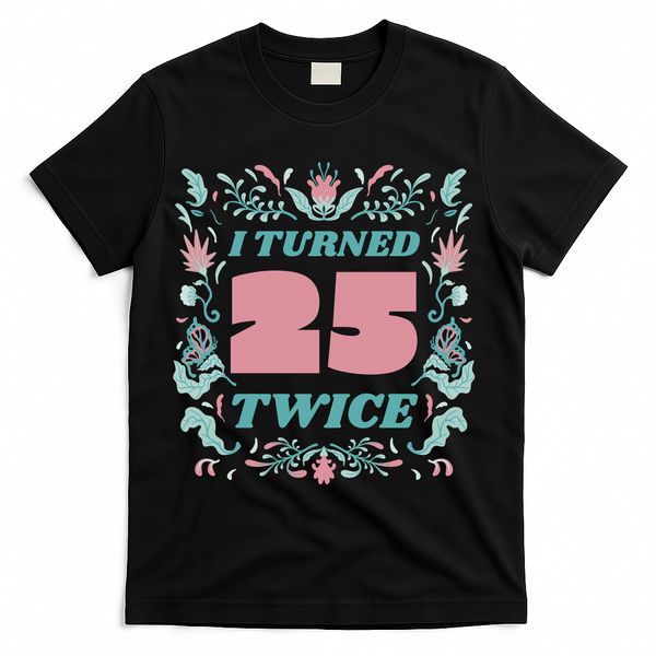 I Turned 25 Twice 50th Birthday Gift T-Shirt - Black