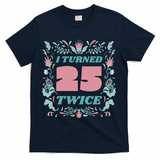 I Turned 25 Twice 50th Birthday Gift T-Shirt - Navy