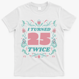 I Turned 25 Twice 50th Birthday Gift T-Shirt - White