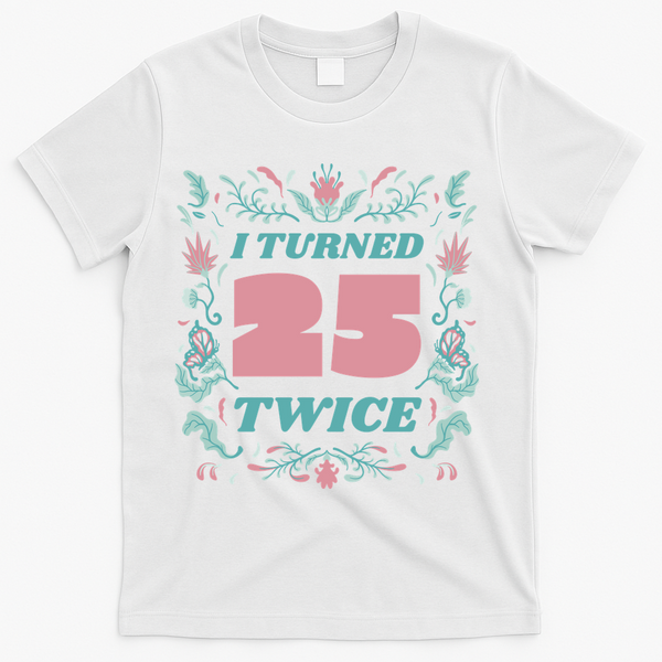 I Turned 25 Twice 50th Birthday Gift T-Shirt - White