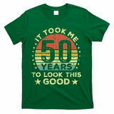 It Took Me 50 Years To Look This Good 50th Birthday T-Shirt - Green
