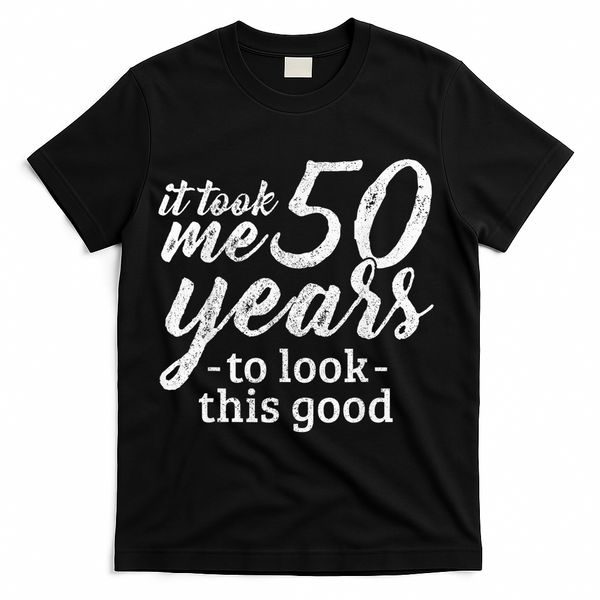 It Took Me 50 Years To Look This Good Funny 50th Birthday T-Shirt - Black