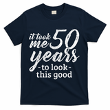 It Took Me 50 Years To Look This Good Funny 50th Birthday T-Shirt - Navy