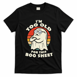 Im Too Old For This Boo Sheet Lazy Halloween Costume Ghost T-Shirt - Black