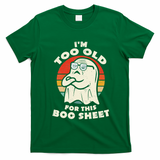 Im Too Old For This Boo Sheet Lazy Halloween Costume Ghost T-Shirt - Irish Green