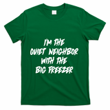 Im The Quiet Neighbor With The Big Freezer Funny Halloween T-Shirt - Green