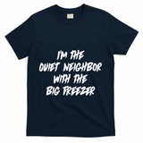Im The Quiet Neighbor With The Big Freezer Funny Halloween T-Shirt - Navy